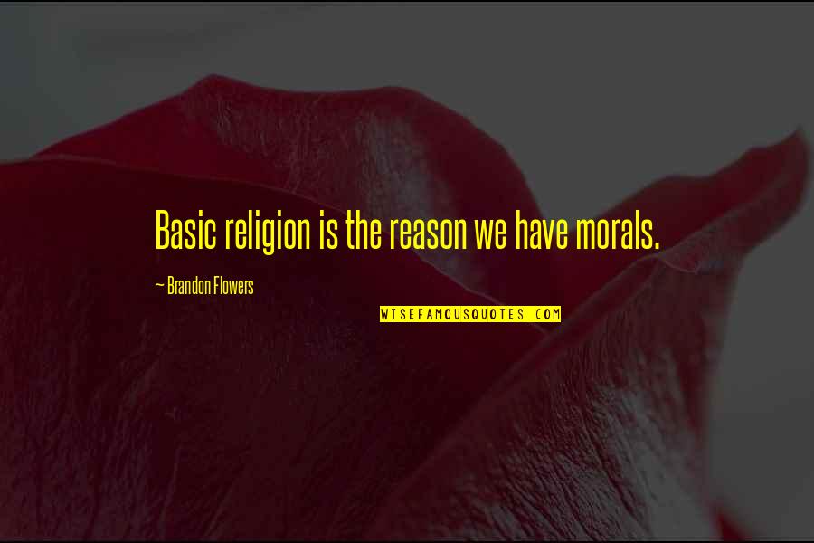Morals Without Religion Quotes By Brandon Flowers: Basic religion is the reason we have morals. Morals Without Religion Quotes By Brandon Flowers: Basic religion is the reason we have morals.