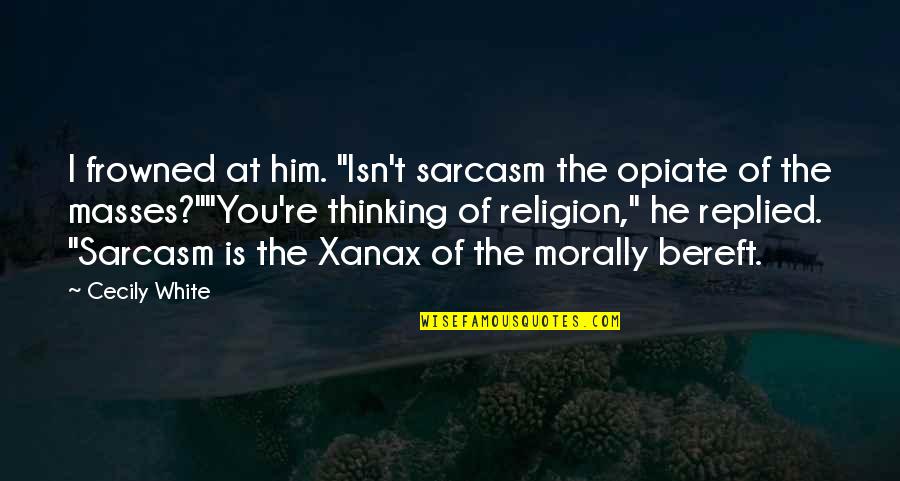 Morals Without Religion Quotes By Cecily White: I frowned at him. "Isn't sarcasm the opiate Morals Without Religion Quotes By Cecily White: I frowned at him. "Isn't sarcasm the opiate