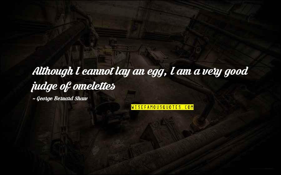 Morals Without Religion Quotes By George Bernard Shaw: Although I cannot lay an egg, I am Morals Without Religion Quotes By George Bernard Shaw: Although I cannot lay an egg, I am
