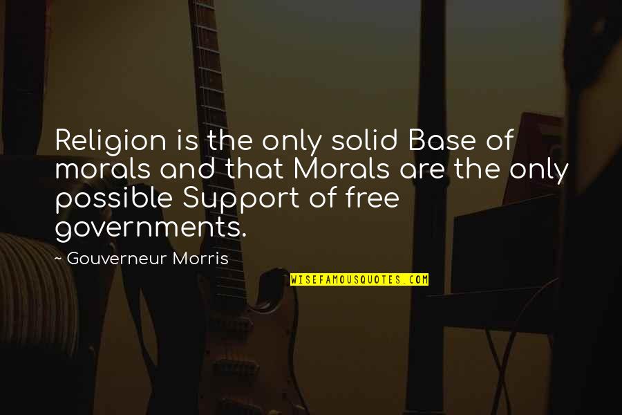 Morals Without Religion Quotes By Gouverneur Morris: Religion is the only solid Base of morals Morals Without Religion Quotes By Gouverneur Morris: Religion is the only solid Base of morals