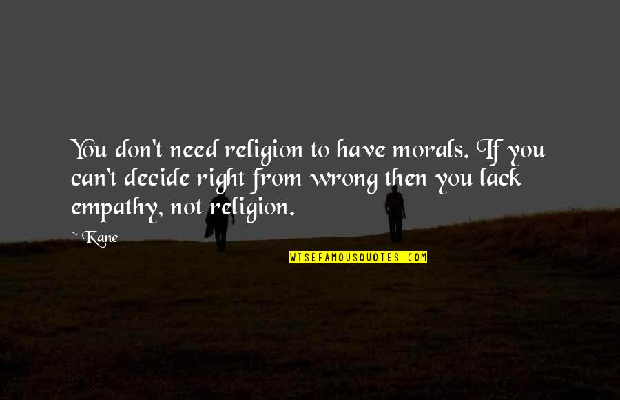 Morals Without Religion Quotes By Kane: You don't need religion to have morals. If Morals Without Religion Quotes By Kane: You don't need religion to have morals. If