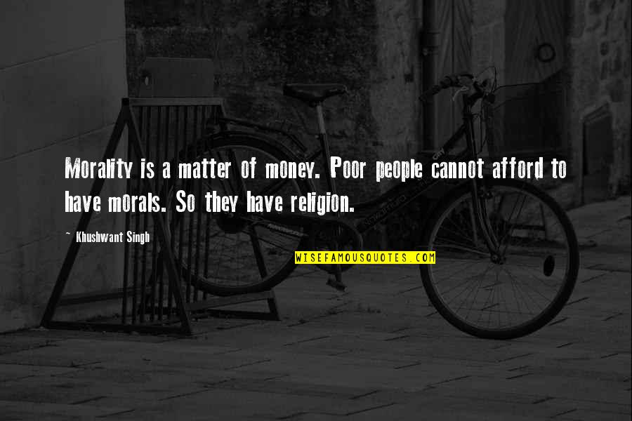 Morals Without Religion Quotes By Khushwant Singh: Morality is a matter of money. Poor people Morals Without Religion Quotes By Khushwant Singh: Morality is a matter of money. Poor people
