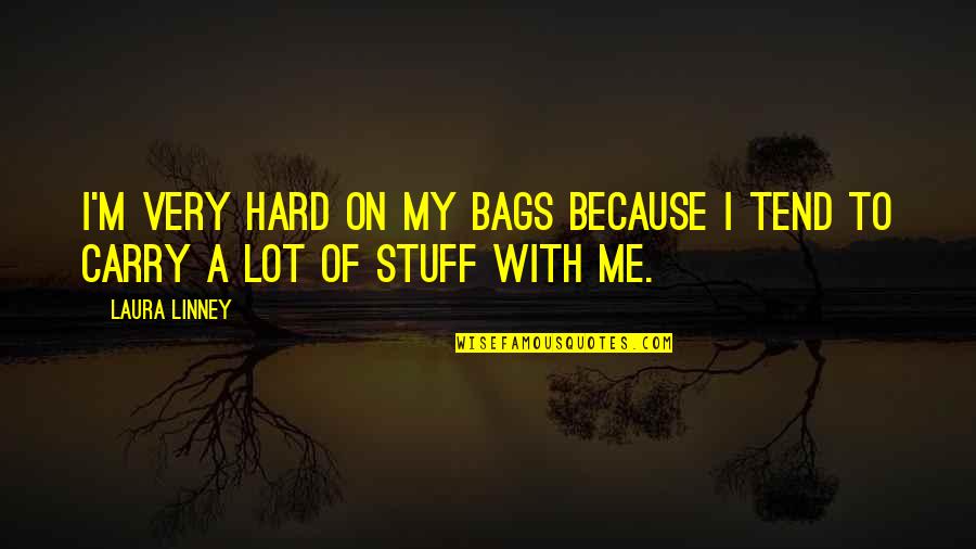 Morals Without Religion Quotes By Laura Linney: I'm very hard on my bags because I