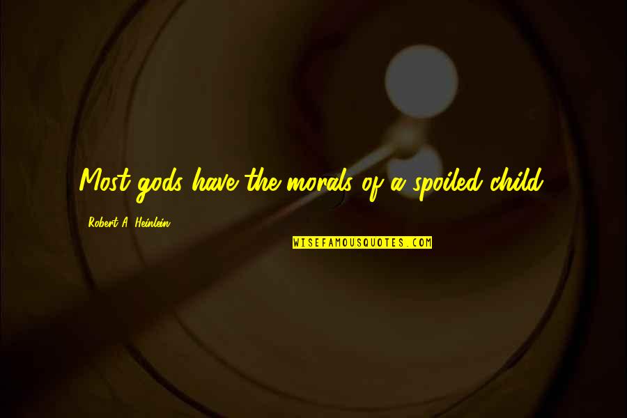 Morals Without Religion Quotes By Robert A. Heinlein: Most gods have the morals of a spoiled Morals Without Religion Quotes By Robert A. Heinlein: Most gods have the morals of a spoiled