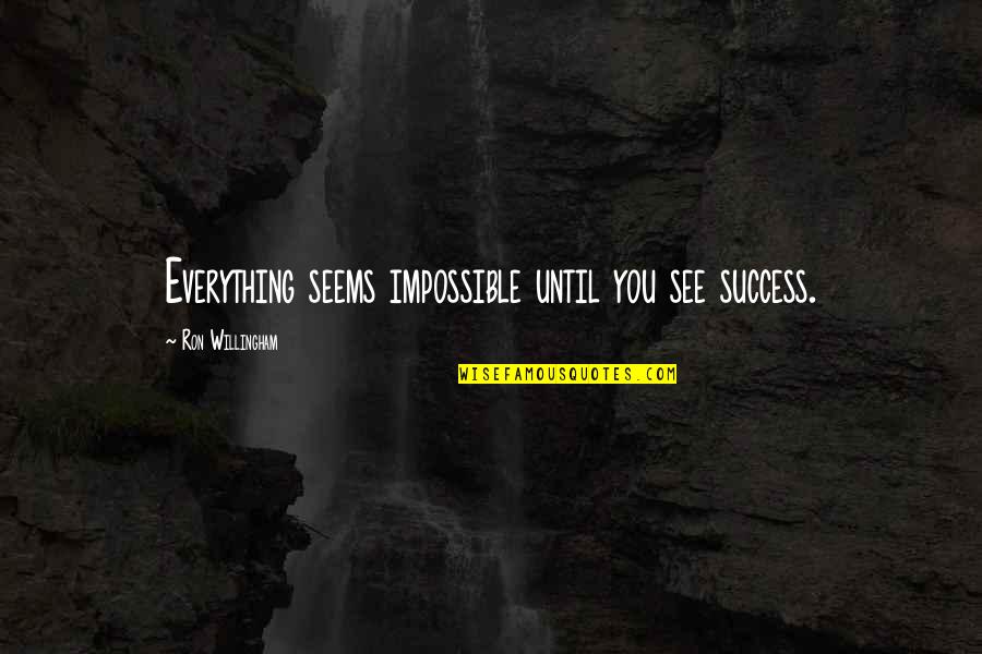 Morals Without Religion Quotes By Ron Willingham: Everything seems impossible until you see success. Morals Without Religion Quotes By Ron Willingham: Everything seems impossible until you see success.
