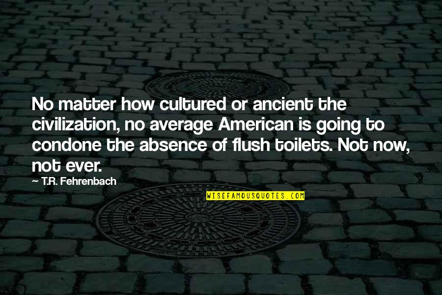 Morals Without Religion Quotes By T.R. Fehrenbach: No matter how cultured or ancient the civilization, Morals Without Religion Quotes By T.R. Fehrenbach: No matter how cultured or ancient the civilization,