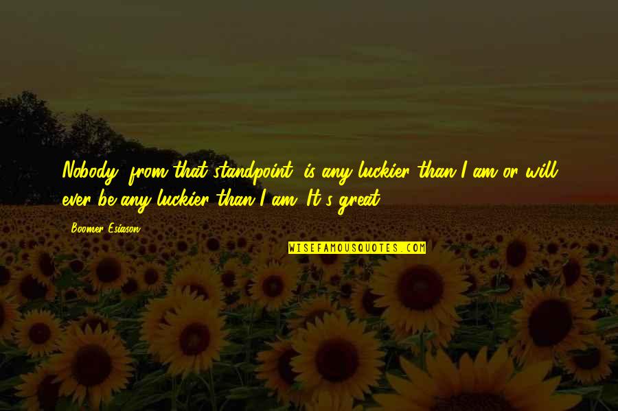 Moramarco Ct Quotes By Boomer Esiason: Nobody, from that standpoint, is any luckier than