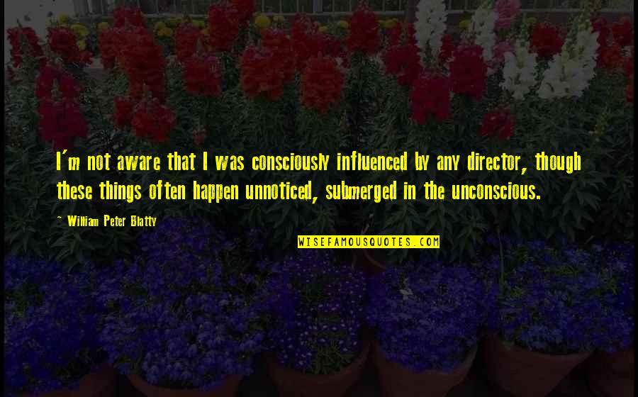 Moramoto Cycles Quotes By William Peter Blatty: I'm not aware that I was consciously influenced Moramoto Cycles Quotes By William Peter Blatty: I'm not aware that I was consciously influenced