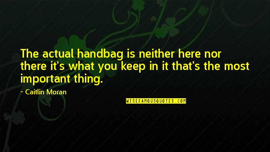 Moran Quotes By Caitlin Moran: The actual handbag is neither here nor there
