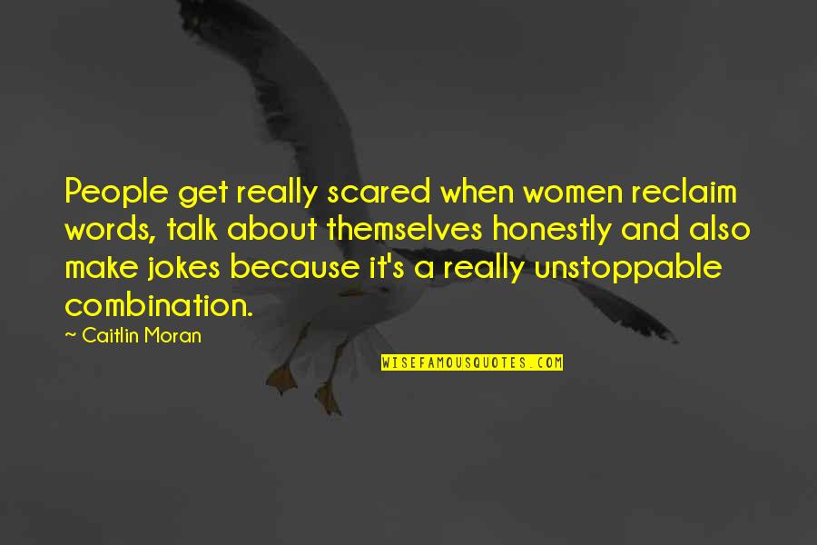 Moran Quotes By Caitlin Moran: People get really scared when women reclaim words,