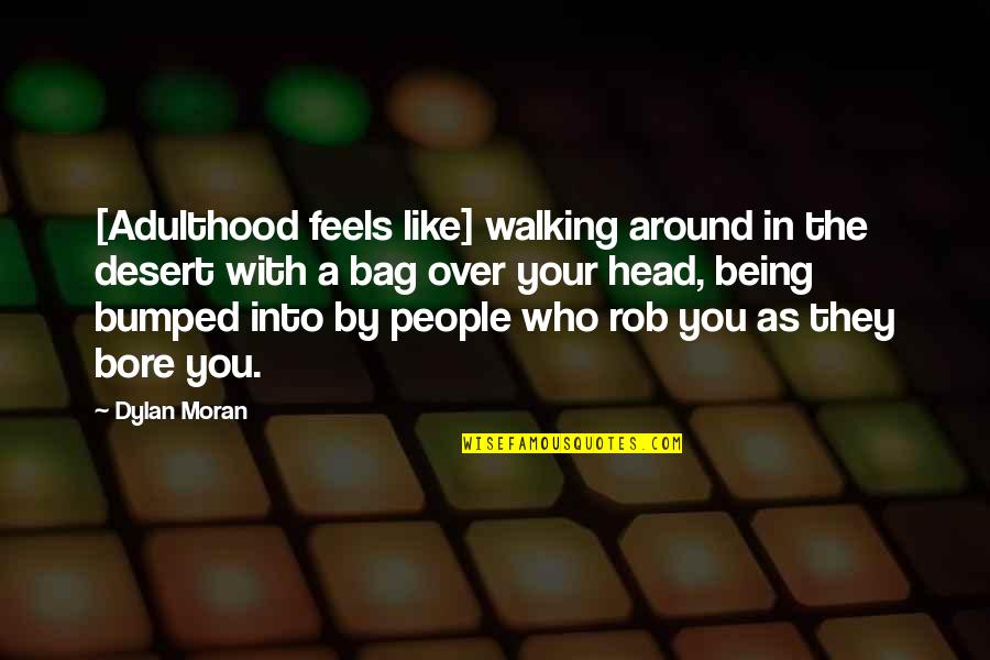 Moran Quotes By Dylan Moran: [Adulthood feels like] walking around in the desert