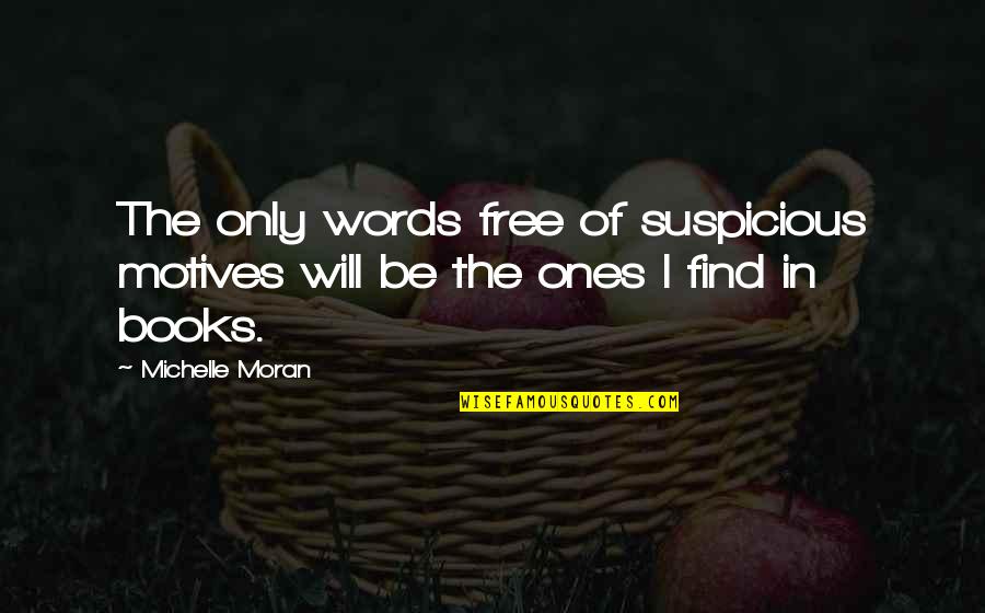 Moran Quotes By Michelle Moran: The only words free of suspicious motives will