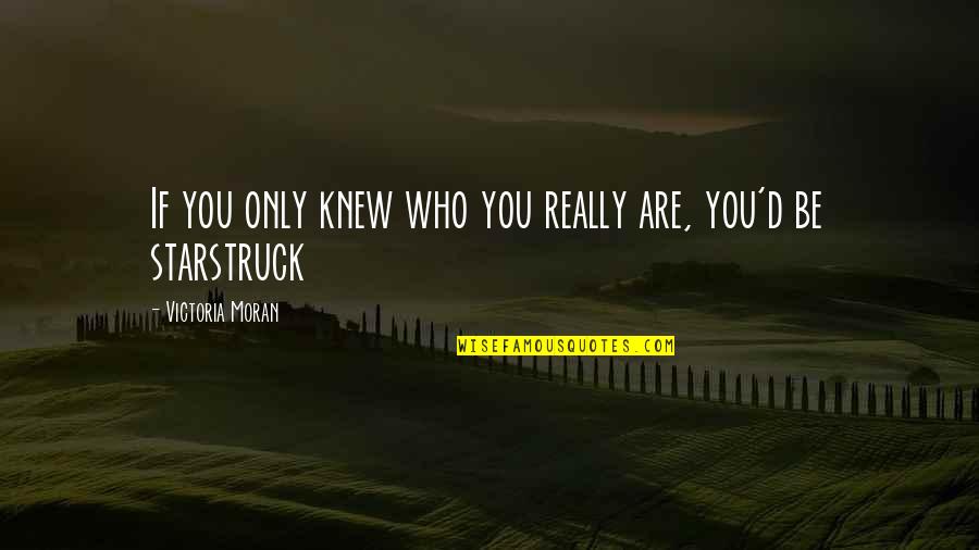 Moran Quotes By Victoria Moran: If you only knew who you really are,