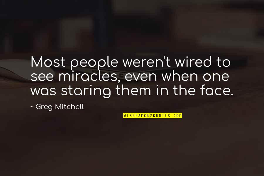Morana Mamic Quotes By Greg Mitchell: Most people weren't wired to see miracles, even Morana Mamic Quotes By Greg Mitchell: Most people weren't wired to see miracles, even