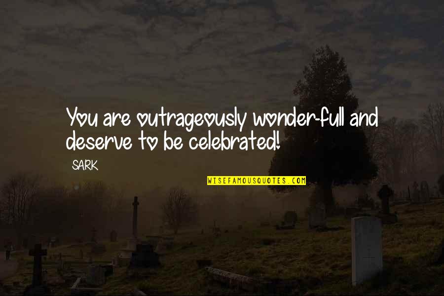 Morana Quotes By SARK: You are outrageously wonder-full and deserve to be