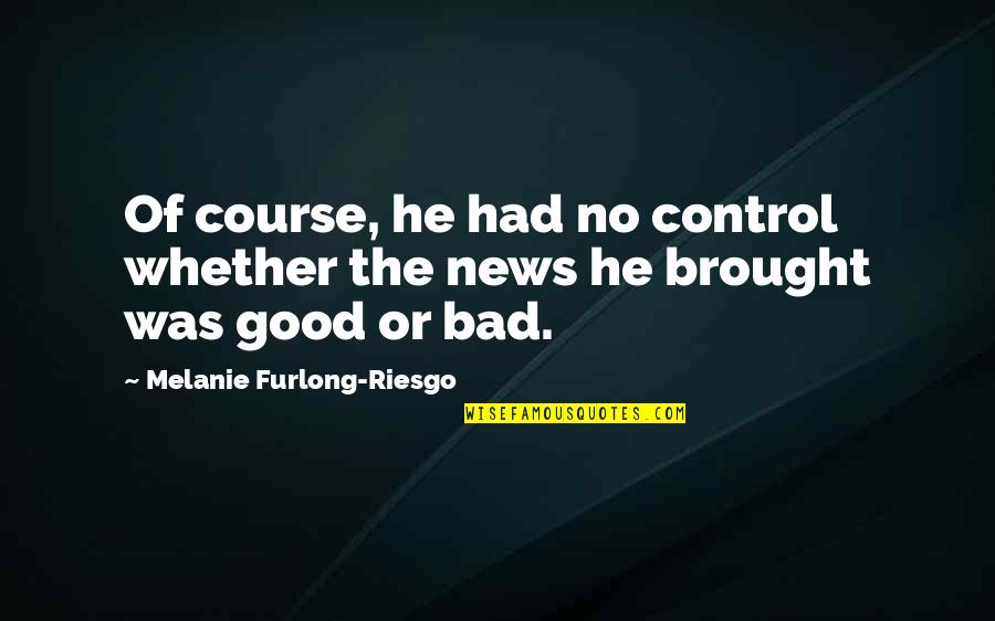 Moranda White Quotes By Melanie Furlong-Riesgo: Of course, he had no control whether the Moranda White Quotes By Melanie Furlong-Riesgo: Of course, he had no control whether the
