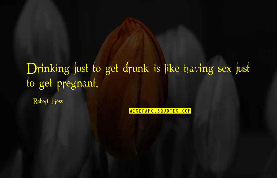 Morane Quotes By Robert Hess: Drinking just to get drunk is like having