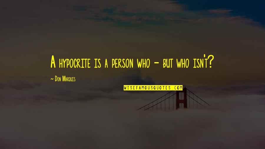 Moranis Actor Quotes By Don Marquis: A hypocrite is a person who - but