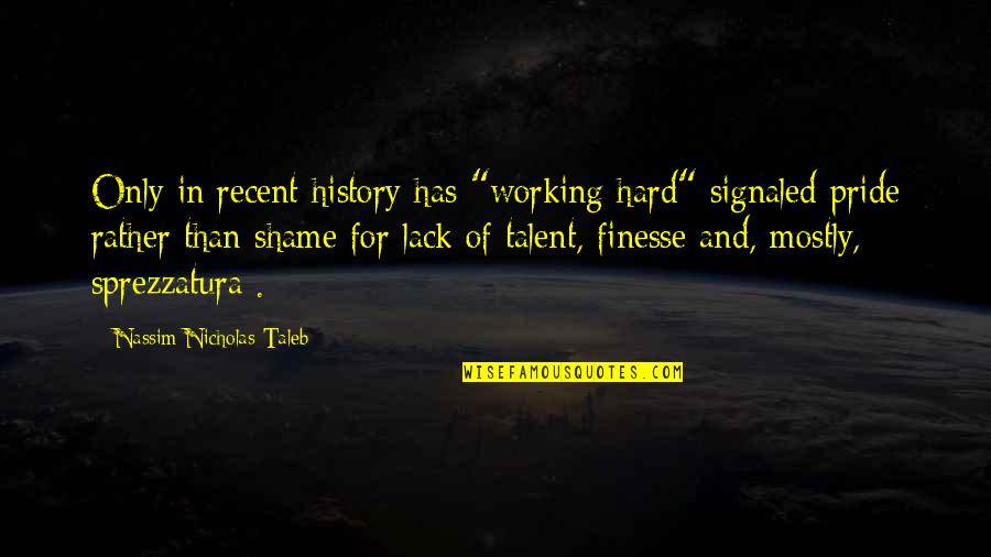 Moranis Actor Quotes By Nassim Nicholas Taleb: Only in recent history has "working hard" signaled