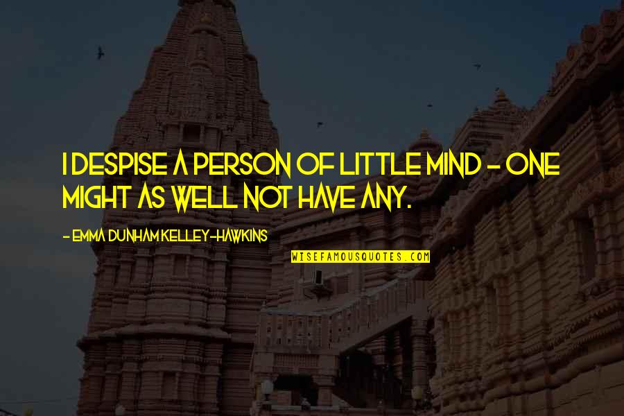 Moranis Knocked Quotes By Emma Dunham Kelley-Hawkins: I despise a person of little mind -