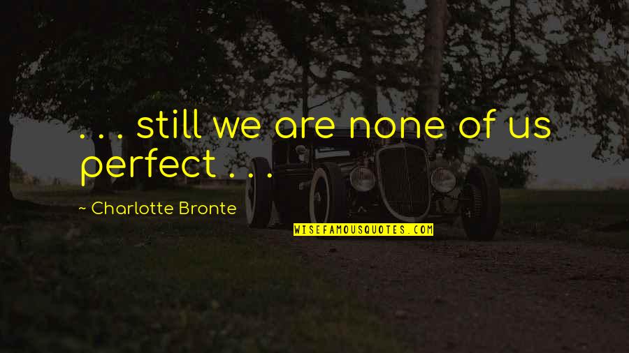 Morano Quotes By Charlotte Bronte: . . . still we are none of