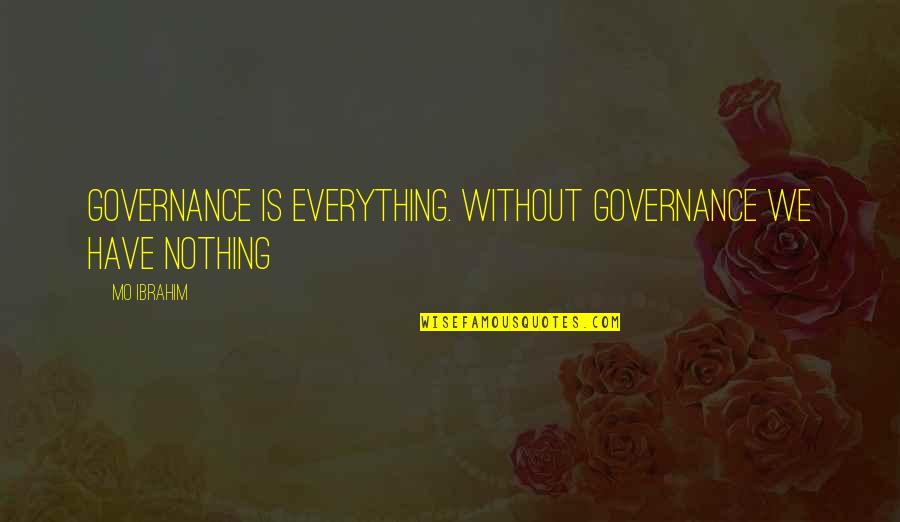 Mo'ranr Quotes By Mo Ibrahim: Governance is everything. Without governance we have nothing