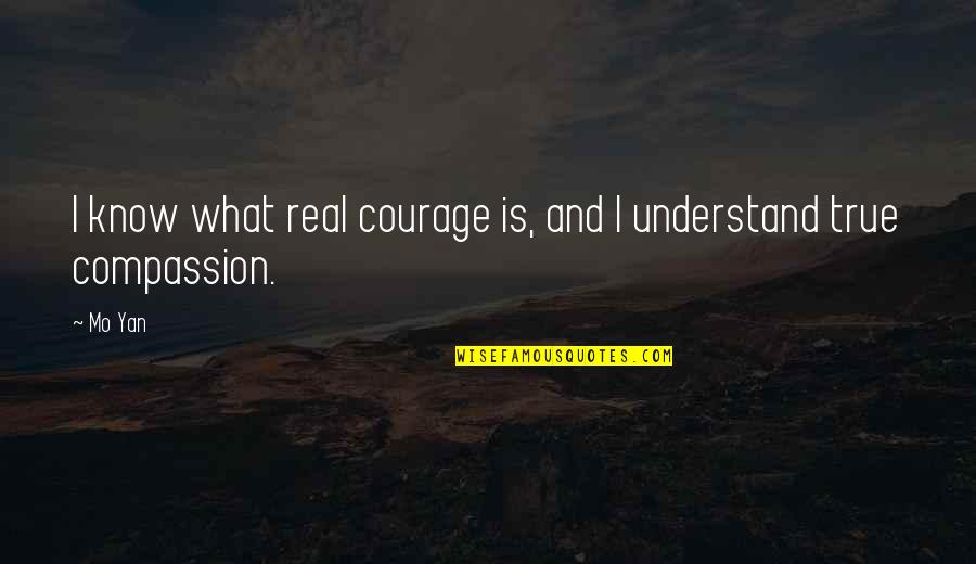 Mo'ranr Quotes By Mo Yan: I know what real courage is, and I