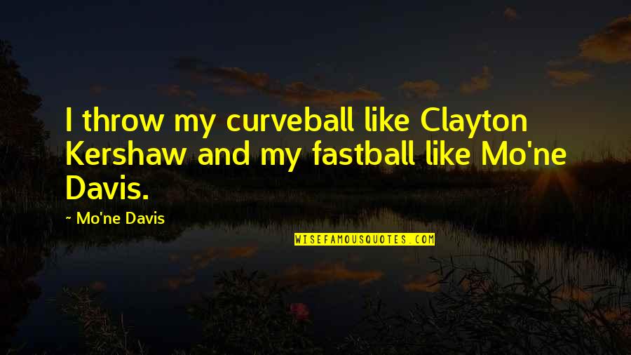Mo'ranr Quotes By Mo'ne Davis: I throw my curveball like Clayton Kershaw and
