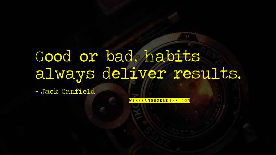 Morans Meme Quotes By Jack Canfield: Good or bad, habits always deliver results.