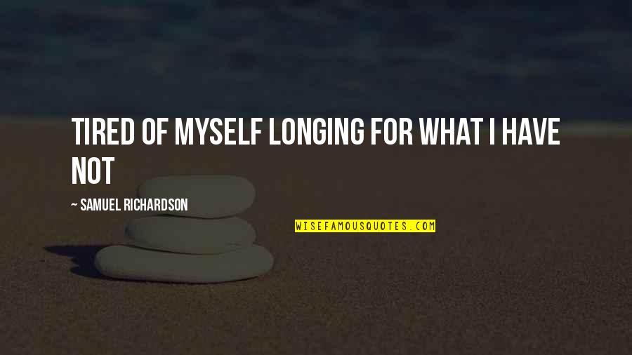 Morans Meme Quotes By Samuel Richardson: Tired of myself longing for what I have