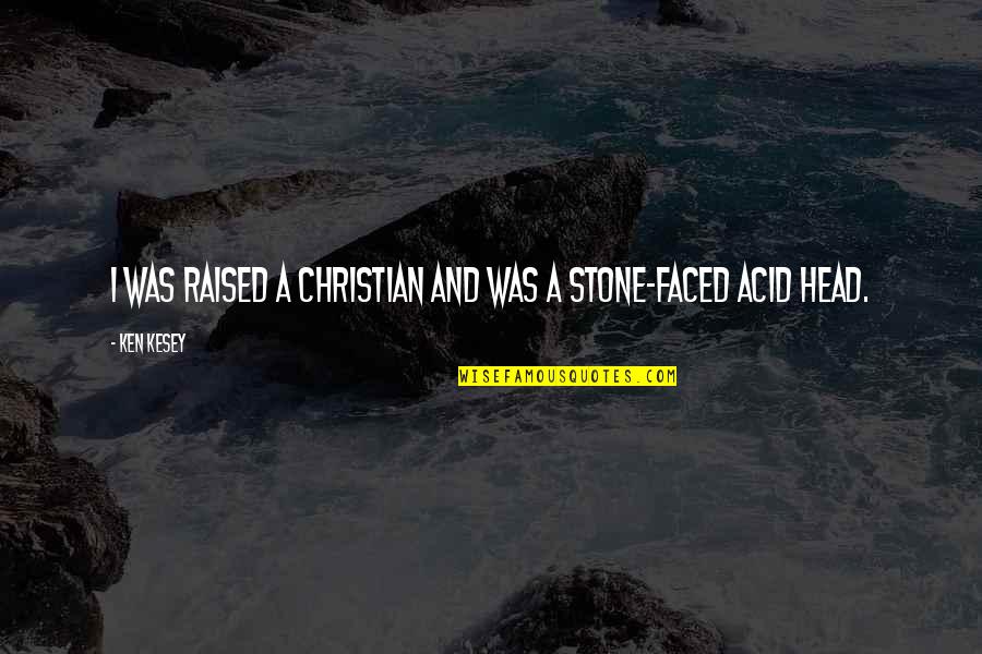 Morao B Quotes By Ken Kesey: I was raised a Christian and was a