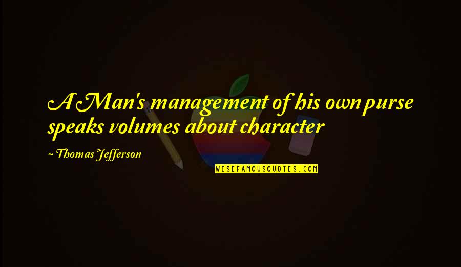 Morapedi Mutloane Quotes By Thomas Jefferson: A Man's management of his own purse speaks Morapedi Mutloane Quotes By Thomas Jefferson: A Man's management of his own purse speaks