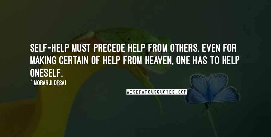 Morarji Desai quotes: Self-help must precede help from others. Even for making certain of help from heaven, one has to help oneself.