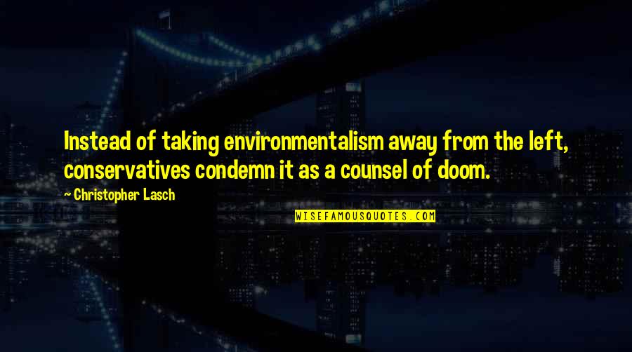 Morarji Desai Quotes By Christopher Lasch: Instead of taking environmentalism away from the left, Morarji Desai Quotes By Christopher Lasch: Instead of taking environmentalism away from the left,
