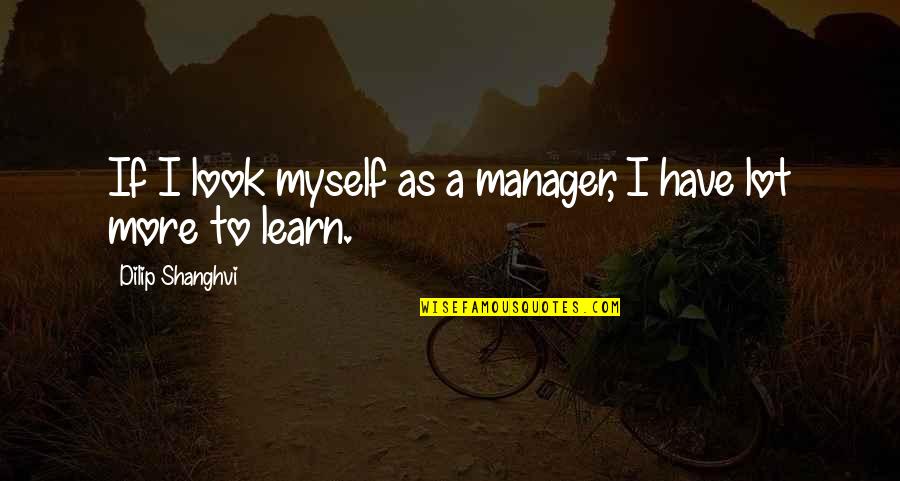 Morarji Desai Quotes By Dilip Shanghvi: If I look myself as a manager, I Morarji Desai Quotes By Dilip Shanghvi: If I look myself as a manager, I