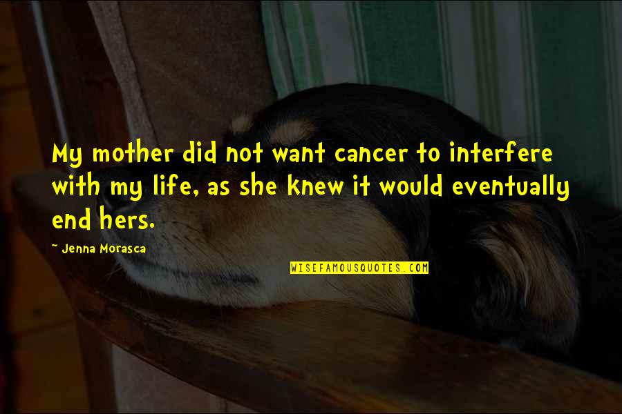 Morasca Jenna Quotes By Jenna Morasca: My mother did not want cancer to interfere