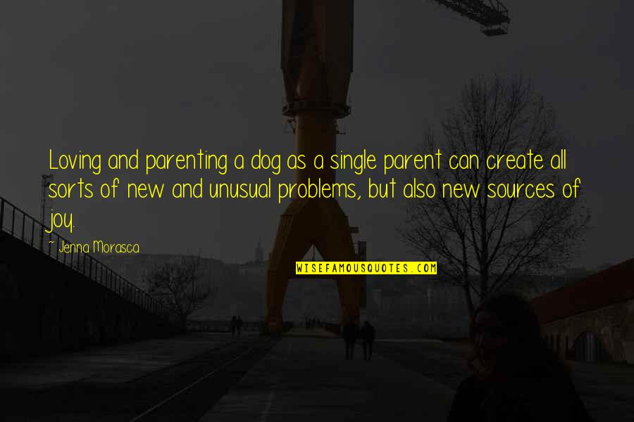 Morasca Jenna Quotes By Jenna Morasca: Loving and parenting a dog as a single