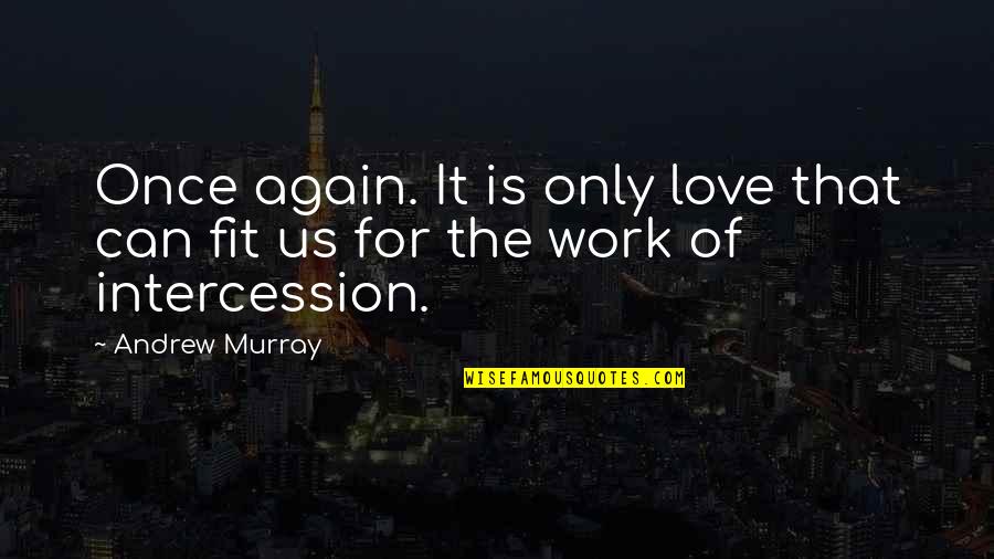 Morasca Obituary Quotes By Andrew Murray: Once again. It is only love that can