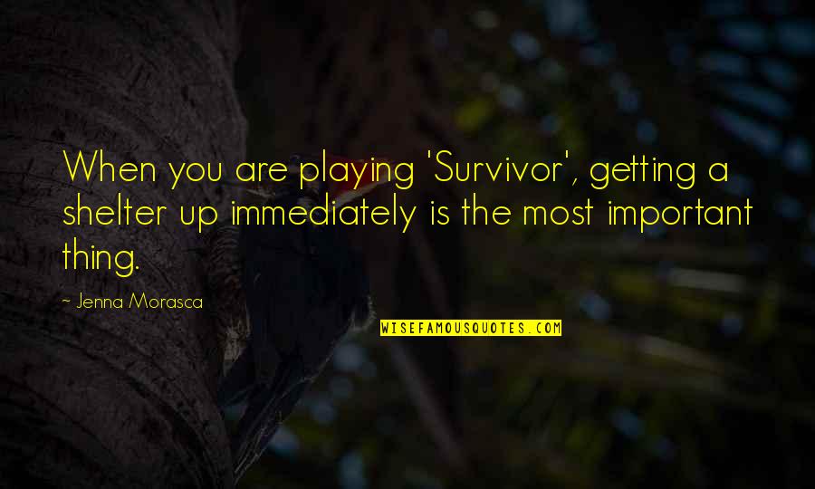 Morasca Survivor Quotes By Jenna Morasca: When you are playing 'Survivor', getting a shelter Morasca Survivor Quotes By Jenna Morasca: When you are playing 'Survivor', getting a shelter