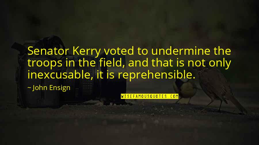 Morasca Survivor Quotes By John Ensign: Senator Kerry voted to undermine the troops in Morasca Survivor Quotes By John Ensign: Senator Kerry voted to undermine the troops in