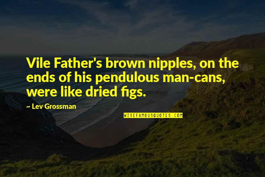 Morass Pronunciation Quotes By Lev Grossman: Vile Father's brown nipples, on the ends of