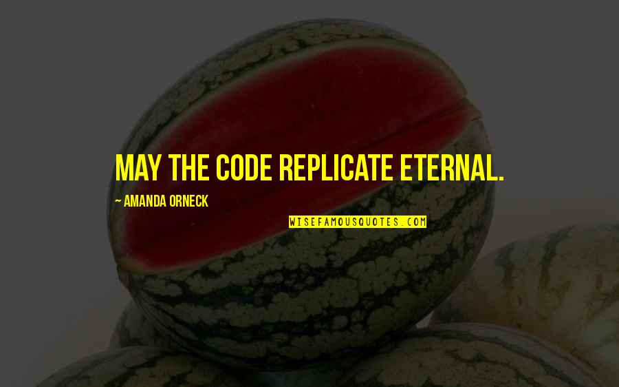 Moratorium Adalah Quotes By Amanda Orneck: May the Code replicate eternal.