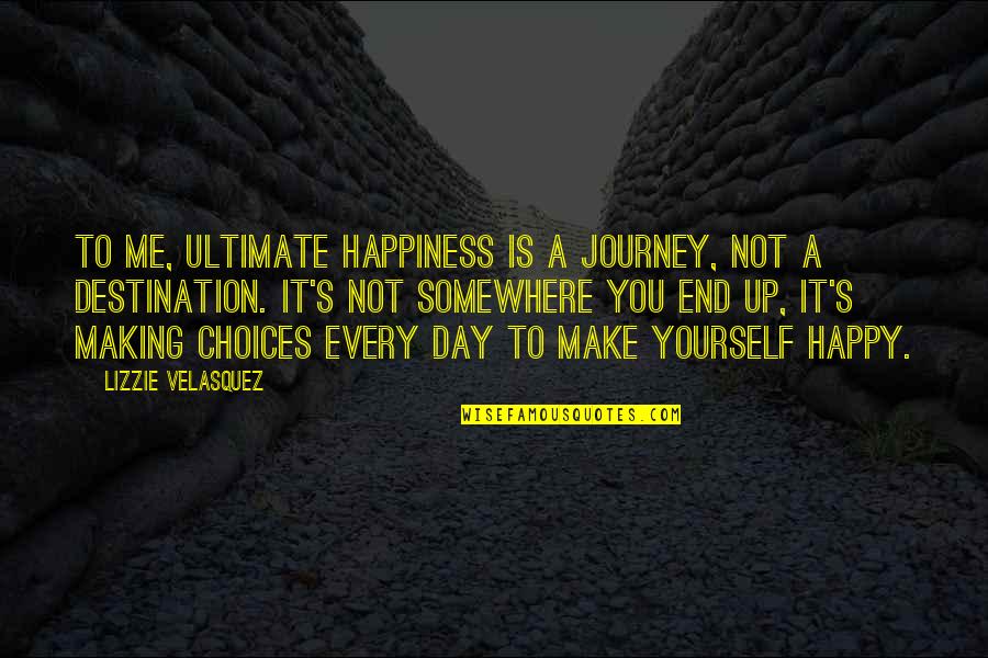 Moratorium Adalah Quotes By Lizzie Velasquez: To me, ultimate happiness is a journey, not