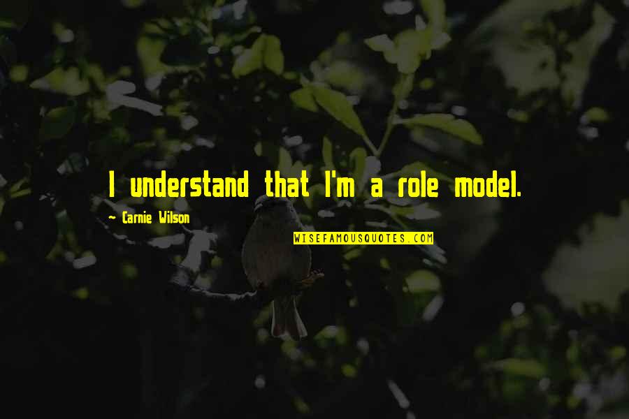 Moratorium Synonyms Quotes By Carnie Wilson: I understand that I'm a role model. Moratorium Synonyms Quotes By Carnie Wilson: I understand that I'm a role model.