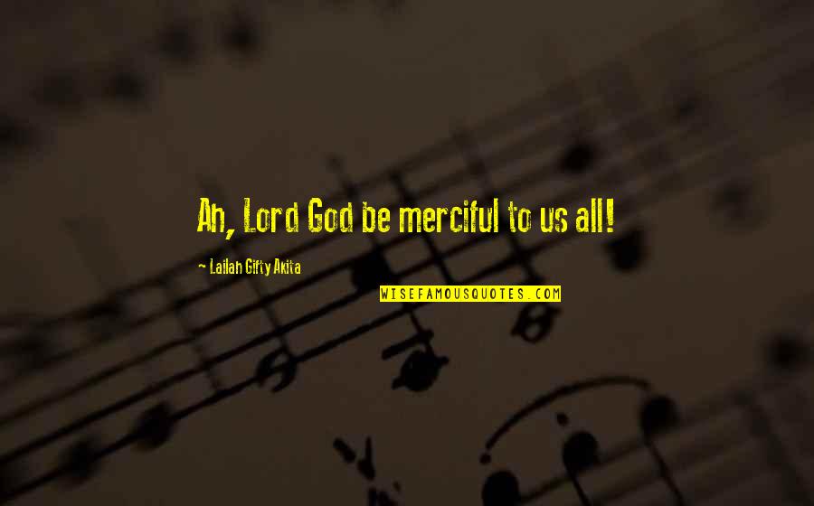 Moratti Restaurants Quotes By Lailah Gifty Akita: Ah, Lord God be merciful to us all!