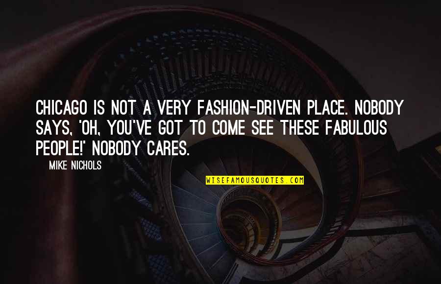 Moratto Accountancy Quotes By Mike Nichols: Chicago is not a very fashion-driven place. Nobody Moratto Accountancy Quotes By Mike Nichols: Chicago is not a very fashion-driven place. Nobody