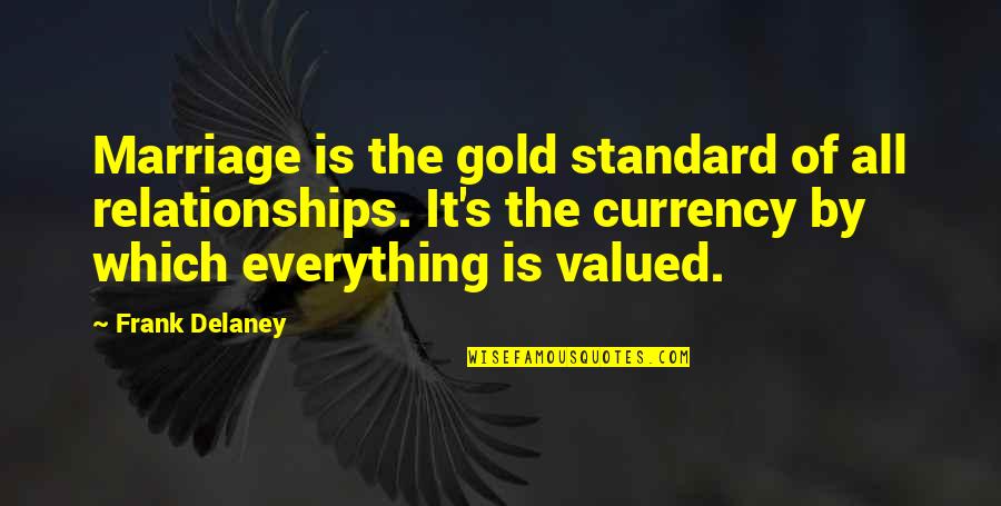 Morava Kragujevac Quotes By Frank Delaney: Marriage is the gold standard of all relationships. Morava Kragujevac Quotes By Frank Delaney: Marriage is the gold standard of all relationships.