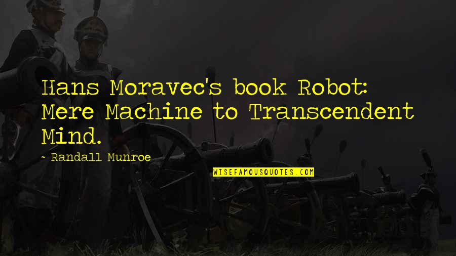 Moravec Quotes By Randall Munroe: Hans Moravec's book Robot: Mere Machine to Transcendent