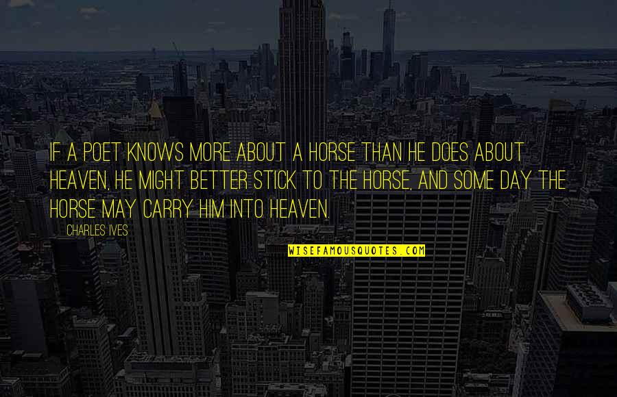 Moravecek Quotes By Charles Ives: If a poet knows more about a horse Moravecek Quotes By Charles Ives: If a poet knows more about a horse