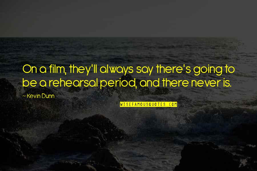 Moravecek Quotes By Kevin Dunn: On a film, they'll always say there's going Moravecek Quotes By Kevin Dunn: On a film, they'll always say there's going